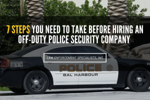 7 steps you need to take before hiring an off-duty police security company