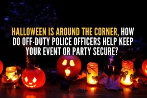 Halloween is around the corner, how do off-duty police officers help keep your event or party secure