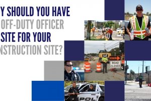 Why should you have an off-duty officer on site for your construction site?